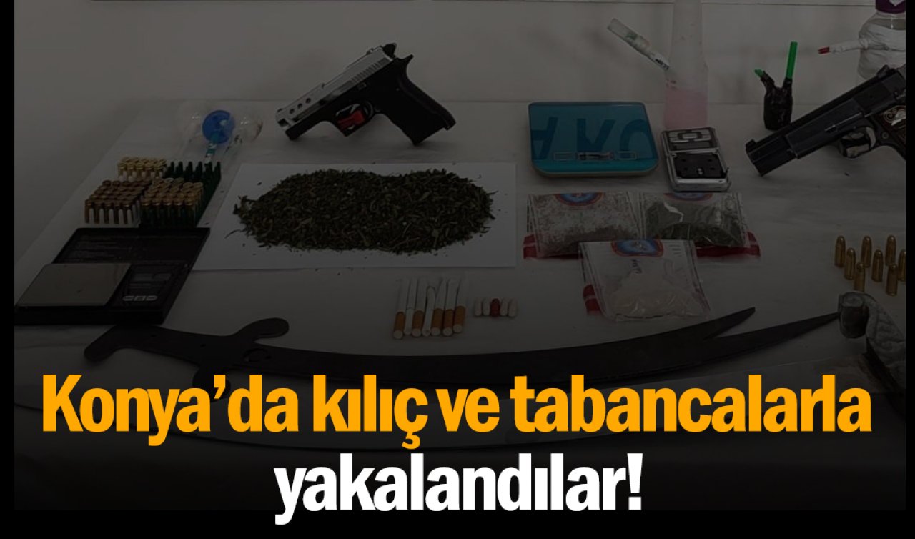 Konya’da uyuşturucu operasyonu: Kılıç ve tabancalarla yakalandılar!