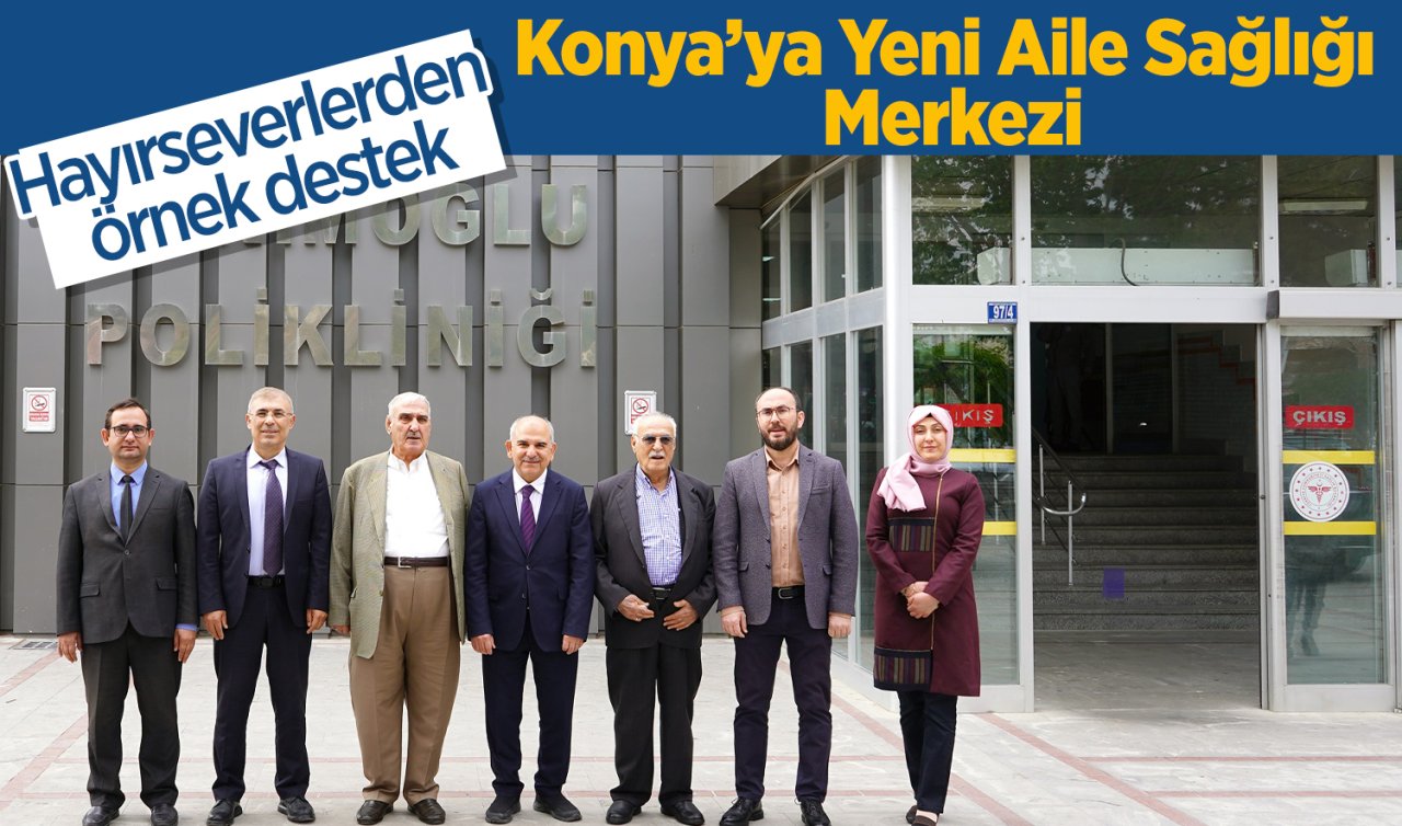 Hayırseverlerden örnek destek: Konya’ya Yeni Aile Sağlığı Merkezi