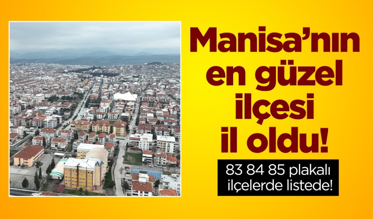 Manisa’nın il olacak ilçesi belli oldu! 83 84 85 plakalı ilçelerde listede