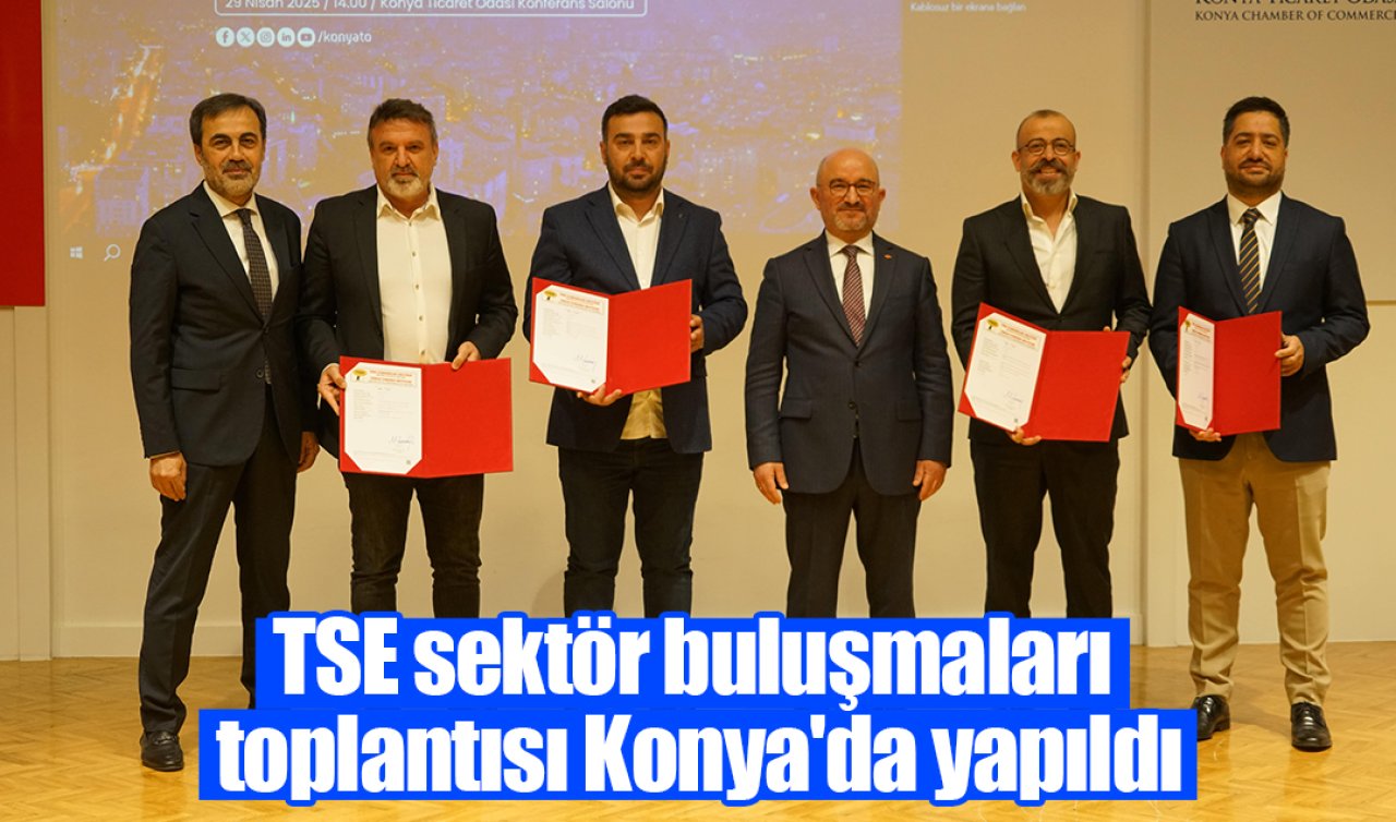 TSE sektör buluşmaları toplantısı Konya’da yapıldı