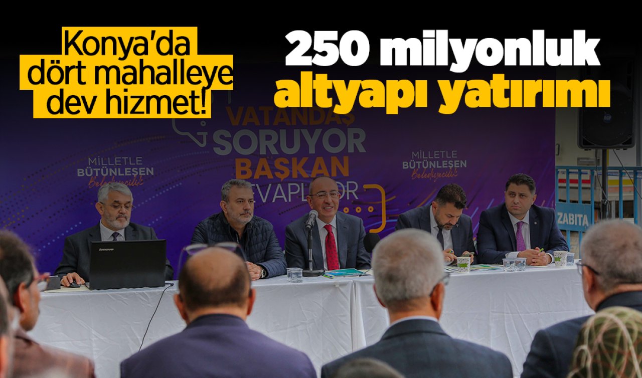 Konya’da dört mahalleye dev hizmet! 250 milyonluk altyapı yatırımı