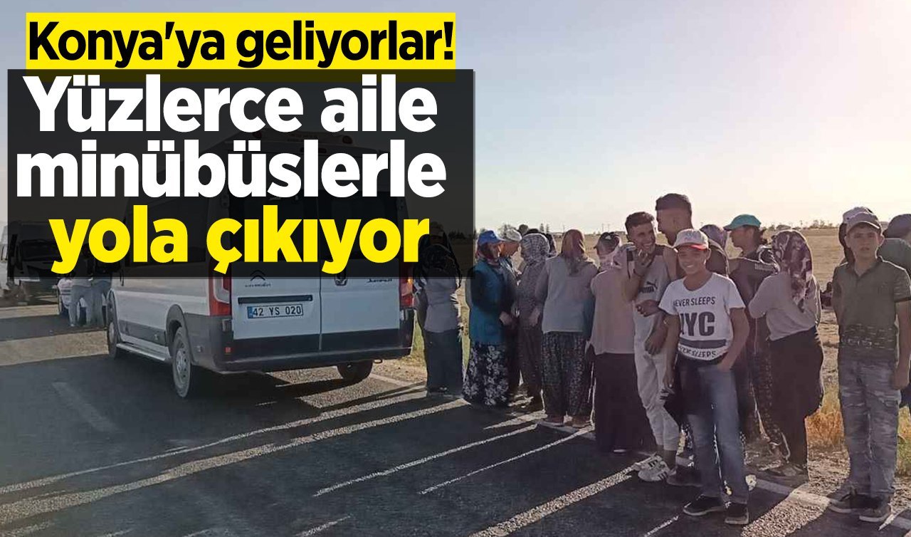 Minibüs ve otomobillerle Konya’ya geliyorlar! Yüzlerce aile yola çıktı