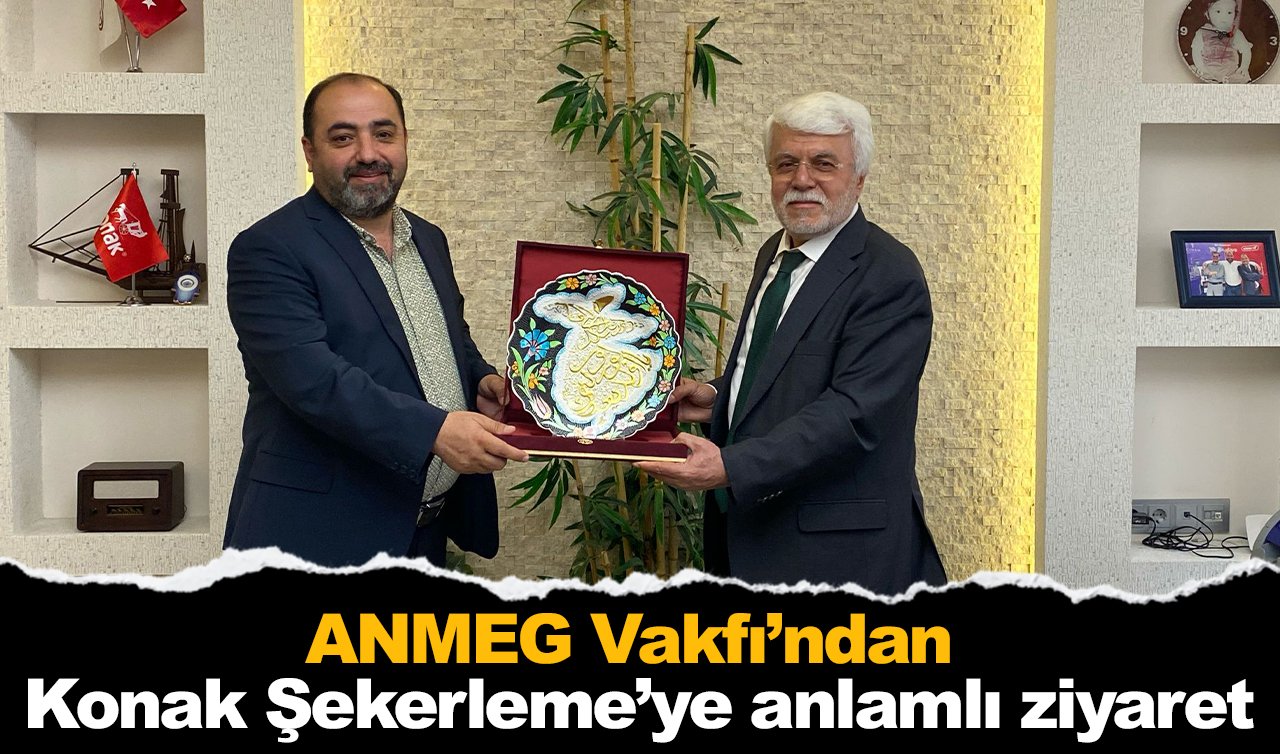 ANMEG Vakfı’ndan Konak Şekerleme’ye anlamlı ziyaret