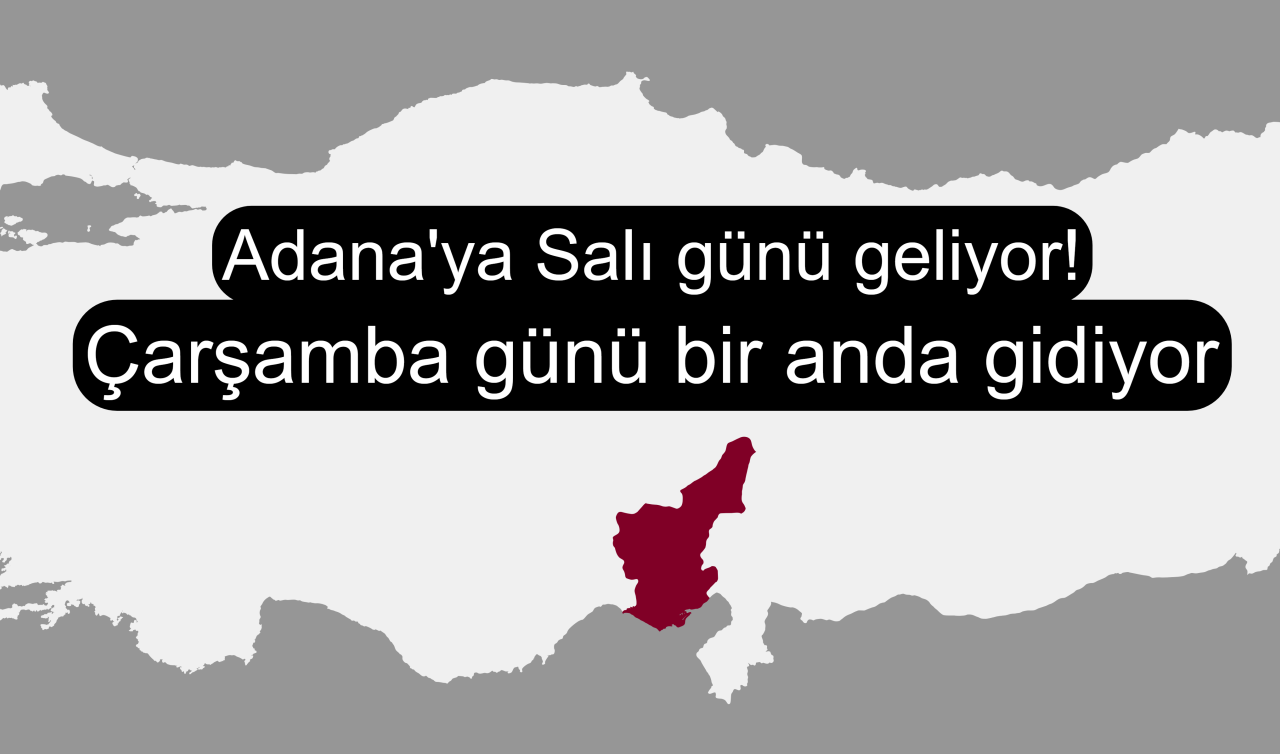 Adana’ya Salı günü geliyor! Çarşamba günü bir anda gidiyor
