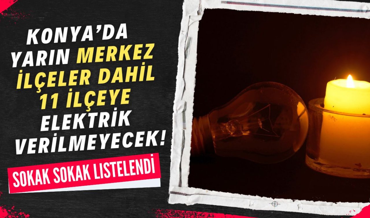 SON DAKİKA MEDAŞ DUYURDU | Konya’da yarın merkez ilçeler dahil 11 ilçeye elektrik verilmeyecek! Sokak sokak listelendi