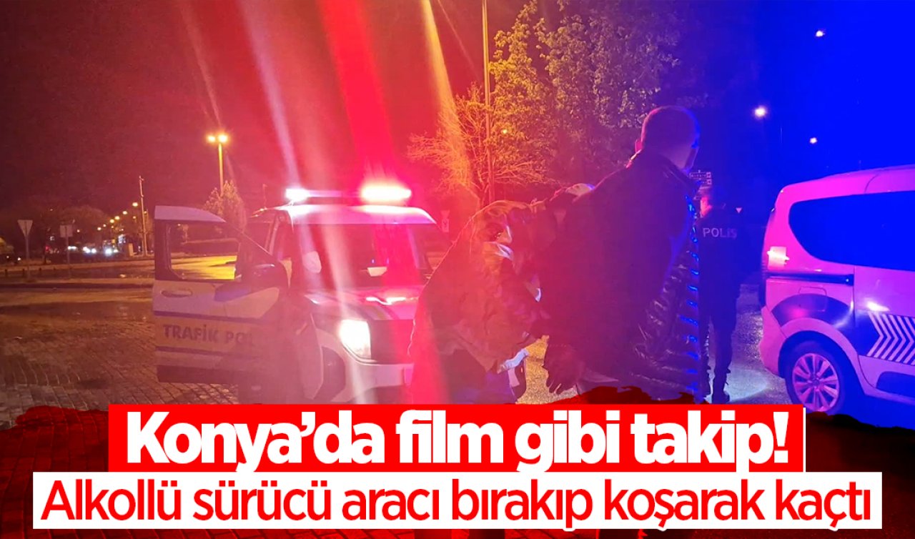 Konya’da film gibi takip! Alkollü sürücü aracı bırakıp koşarak kaçtı