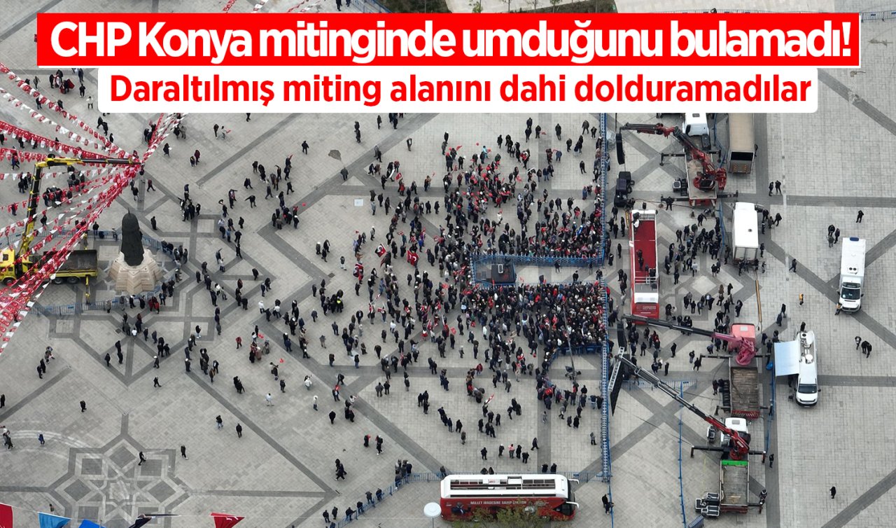 CHP Konya mitinginde umduğunu bulamadı! Daraltılmış miting alanını dahi dolduramadılar