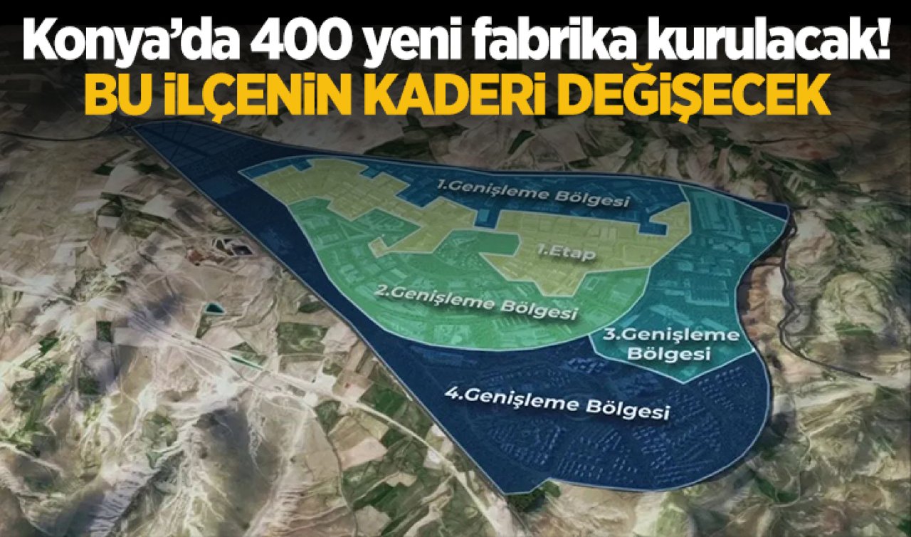 Konya’ya 400 yeni fabrika kurulacak! Bu ilçenin kaderi değişecek