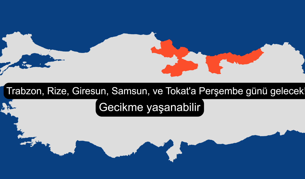 Trabzon, Rize, Giresun, Samsun, ve Tokat’a Perşembe günü gelecek! Gecikme yaşanabilir
