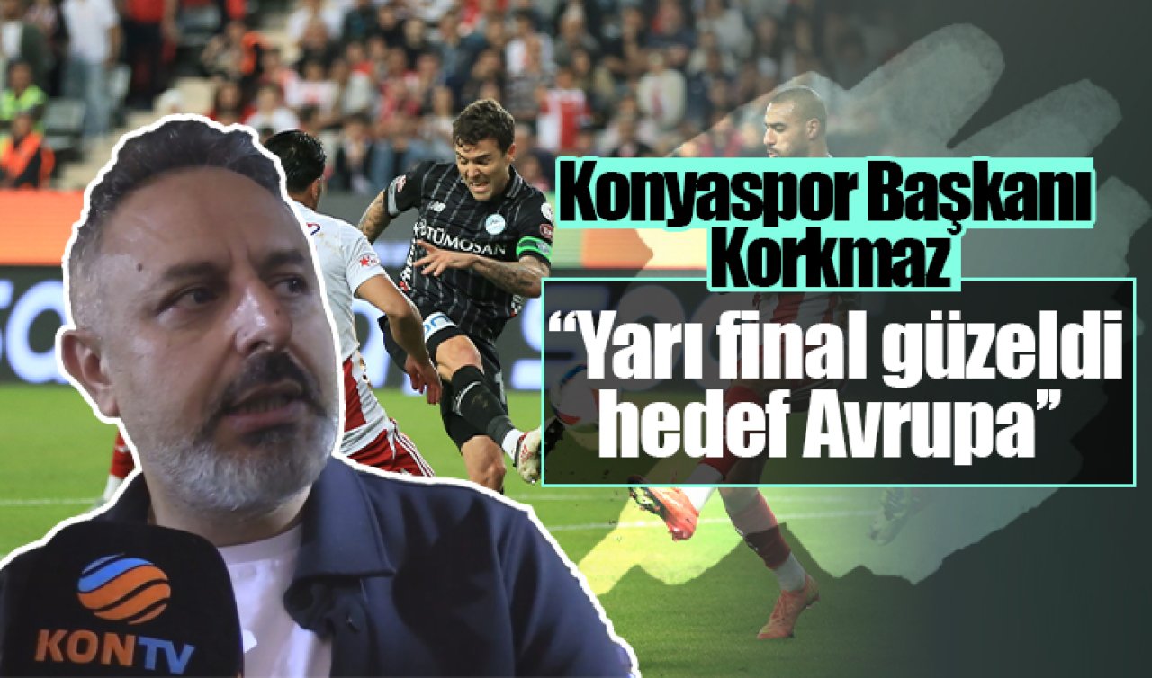 Konyaspor Başkanı Korkmaz: “Yarı final güzeldi, hedef Avrupa’’