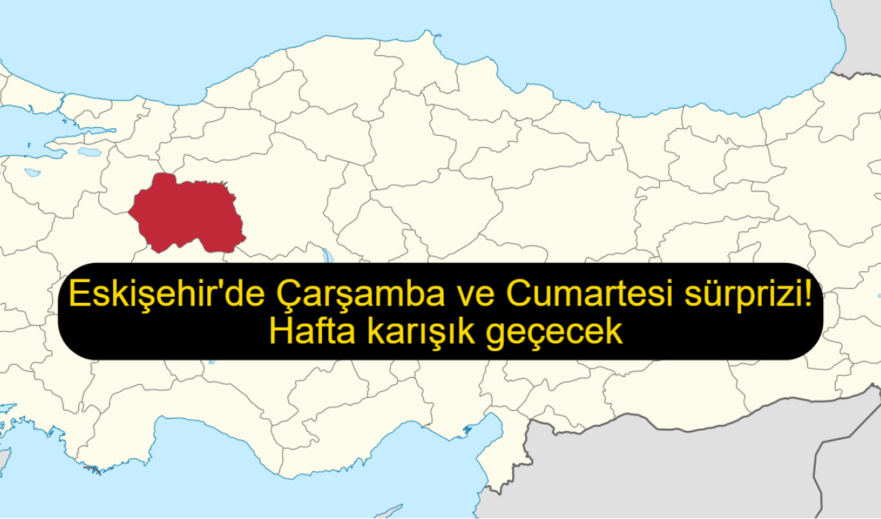 Eskişehir’de Çarşamba ve Cumartesi sürprizi! Hafta karışık geçecek