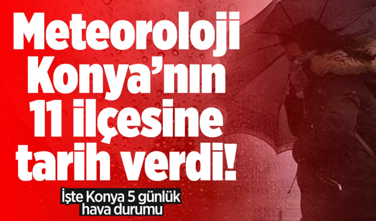 Meteoroloji Konya’nın 11 ilçesine tarih verdi! İşte Konya 5 günlük hava durumu