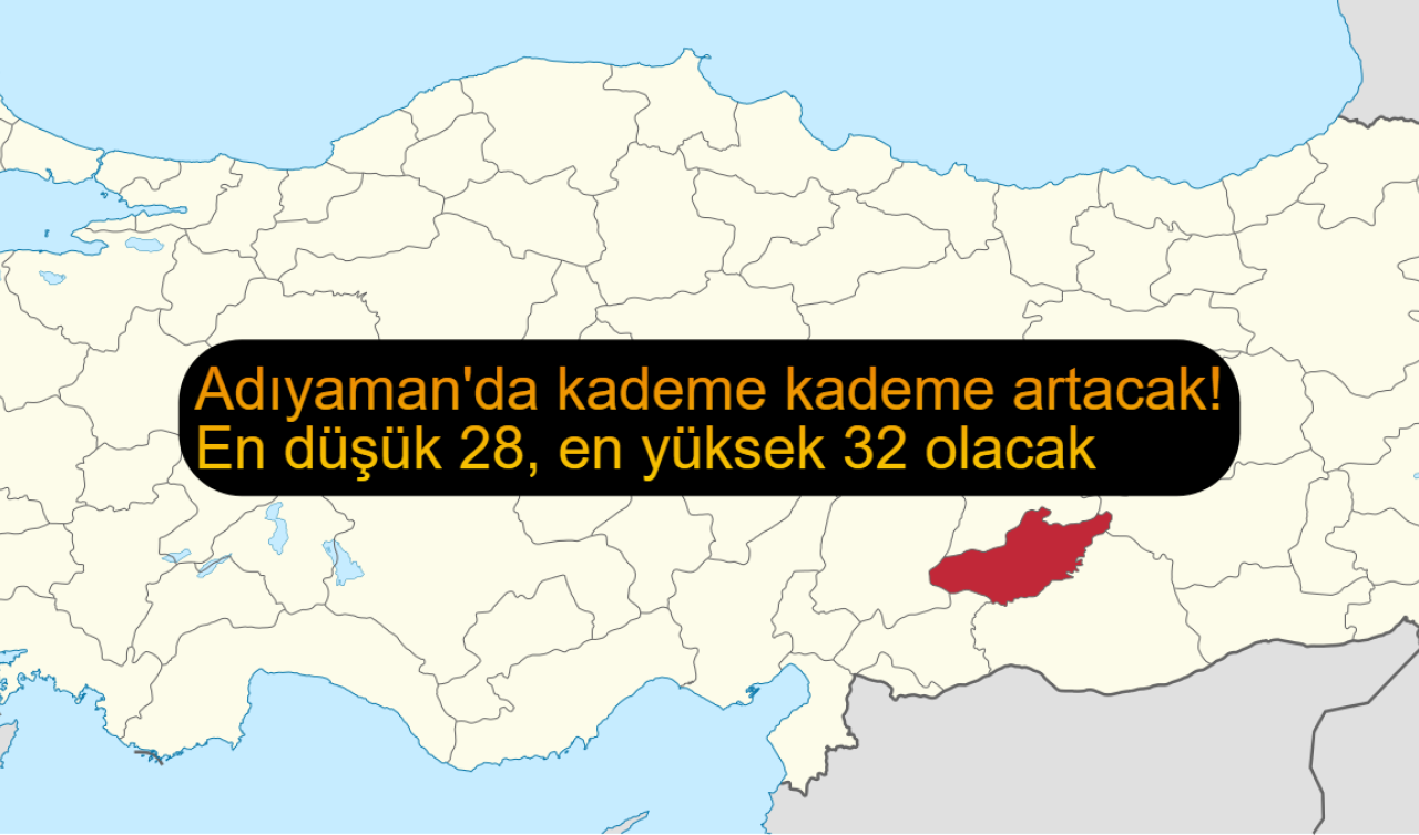 Adıyaman’da kademe kademe artacak! En düşük 28, en yüksek 32 olacak