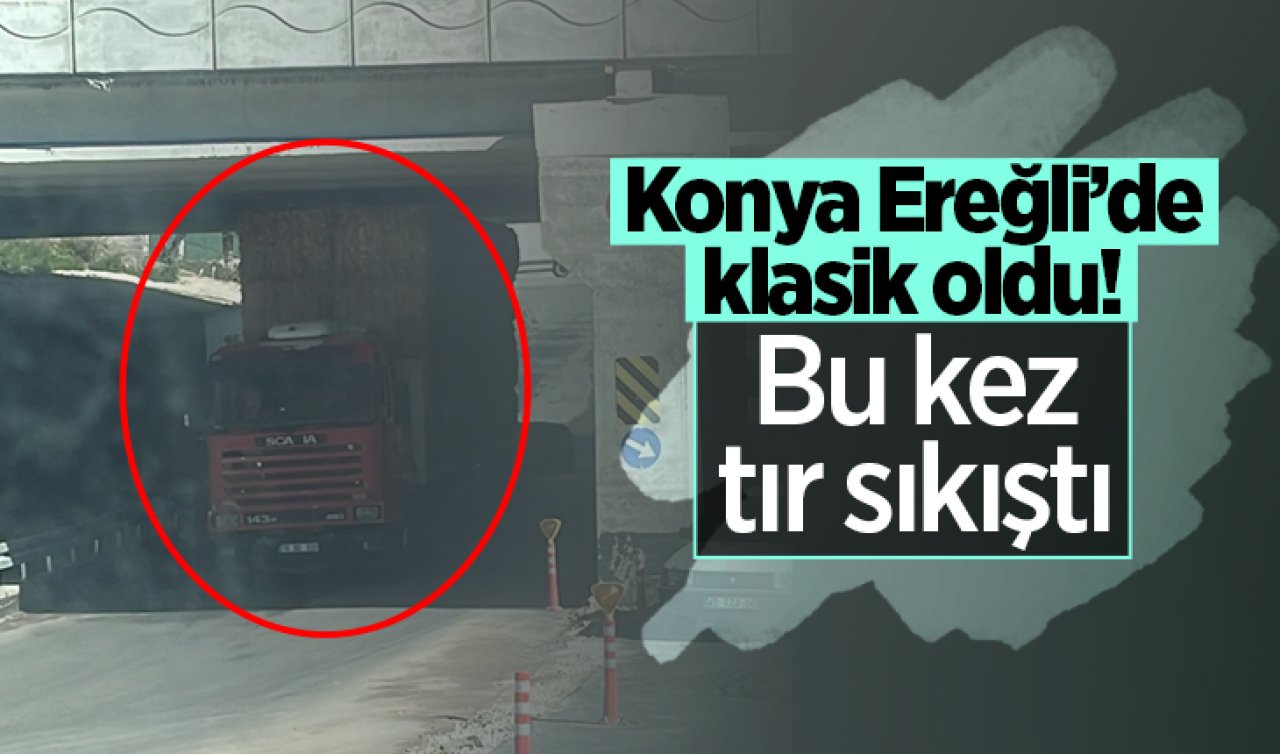Konya Ereğli’de klasik oldu! Bu kez tır sıkıştı