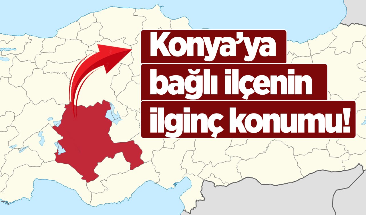 Konya’ya bağlı ilçenin ilginç konumu! 3 farklı şehre daha yakın