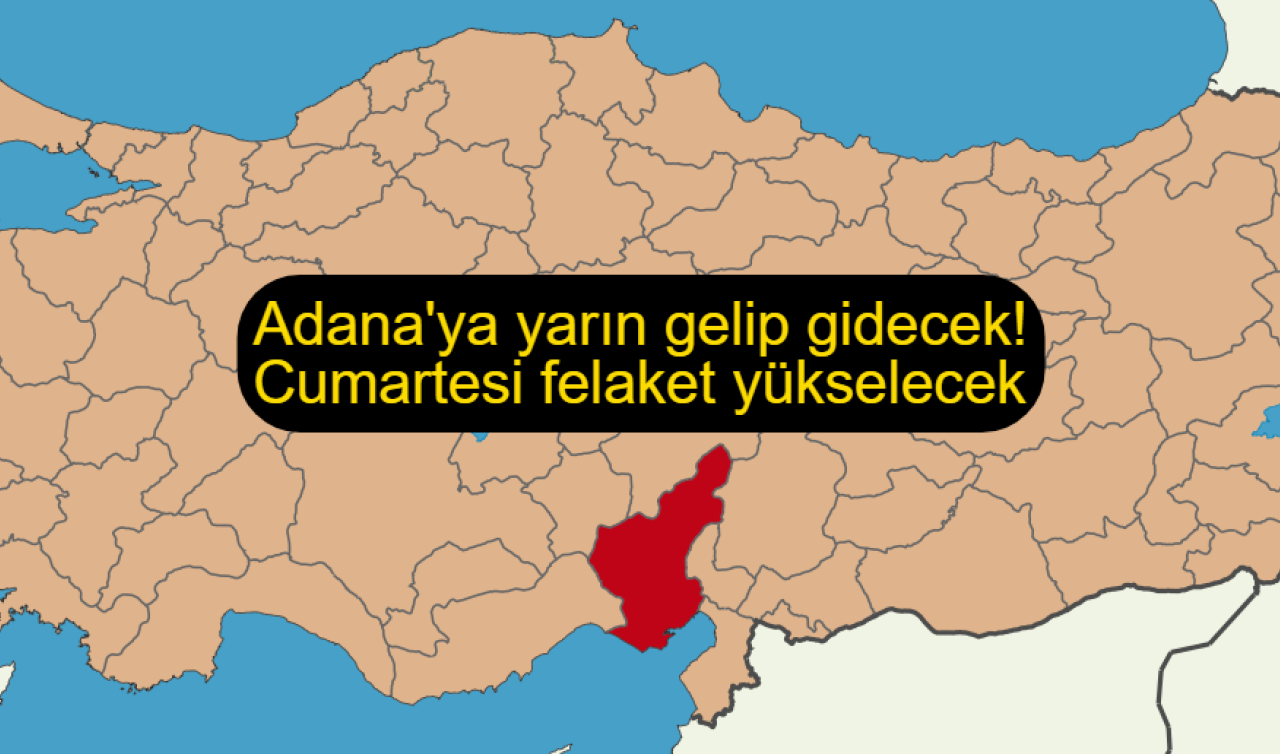 Adana’ya yarın gelip gidecek! Cumartesi felaket yükselecek 