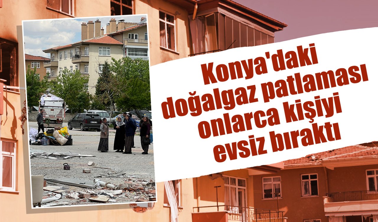 Konya’daki doğalgaz patlaması onlarca kişiyi evsiz bıraktı