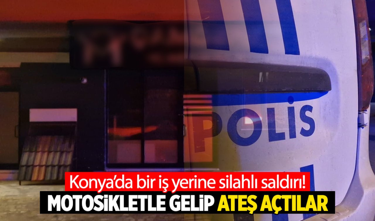 Konya’da bir iş yerine silahlı saldırı! Motosikletle gelip ateş açtılar
