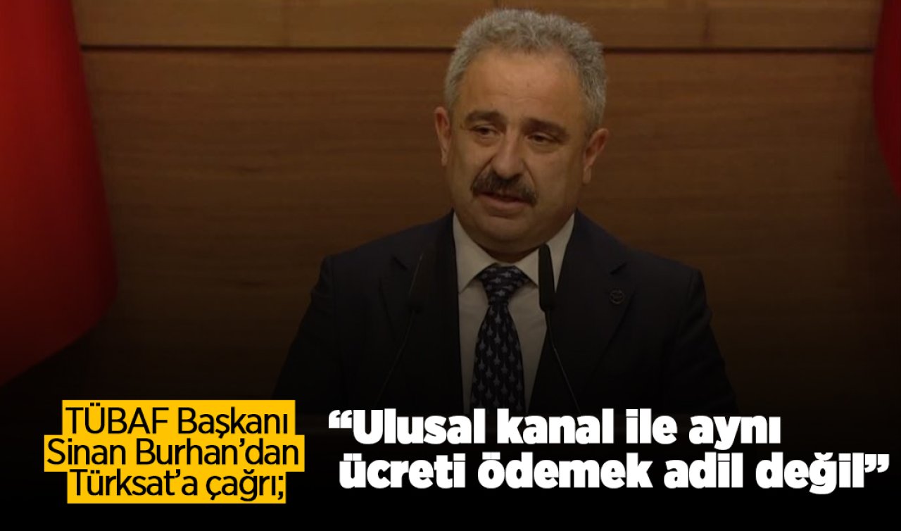 Sinan Burhan’dan Türksat’a çağrı: “Ulusal kanal ile aynı ücreti ödemek adil değil’’