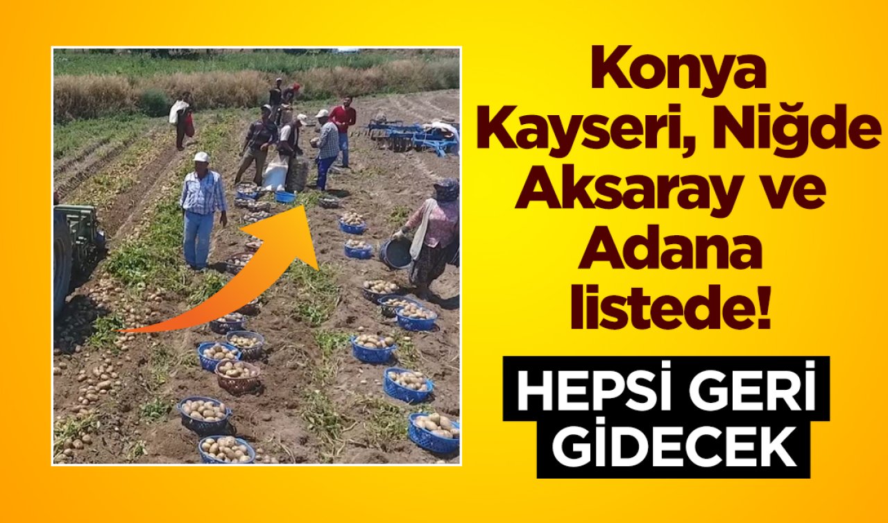 Konya, Kayseri, Niğde, Aksaray ve Adana listede! Hepsi geri gidecek
