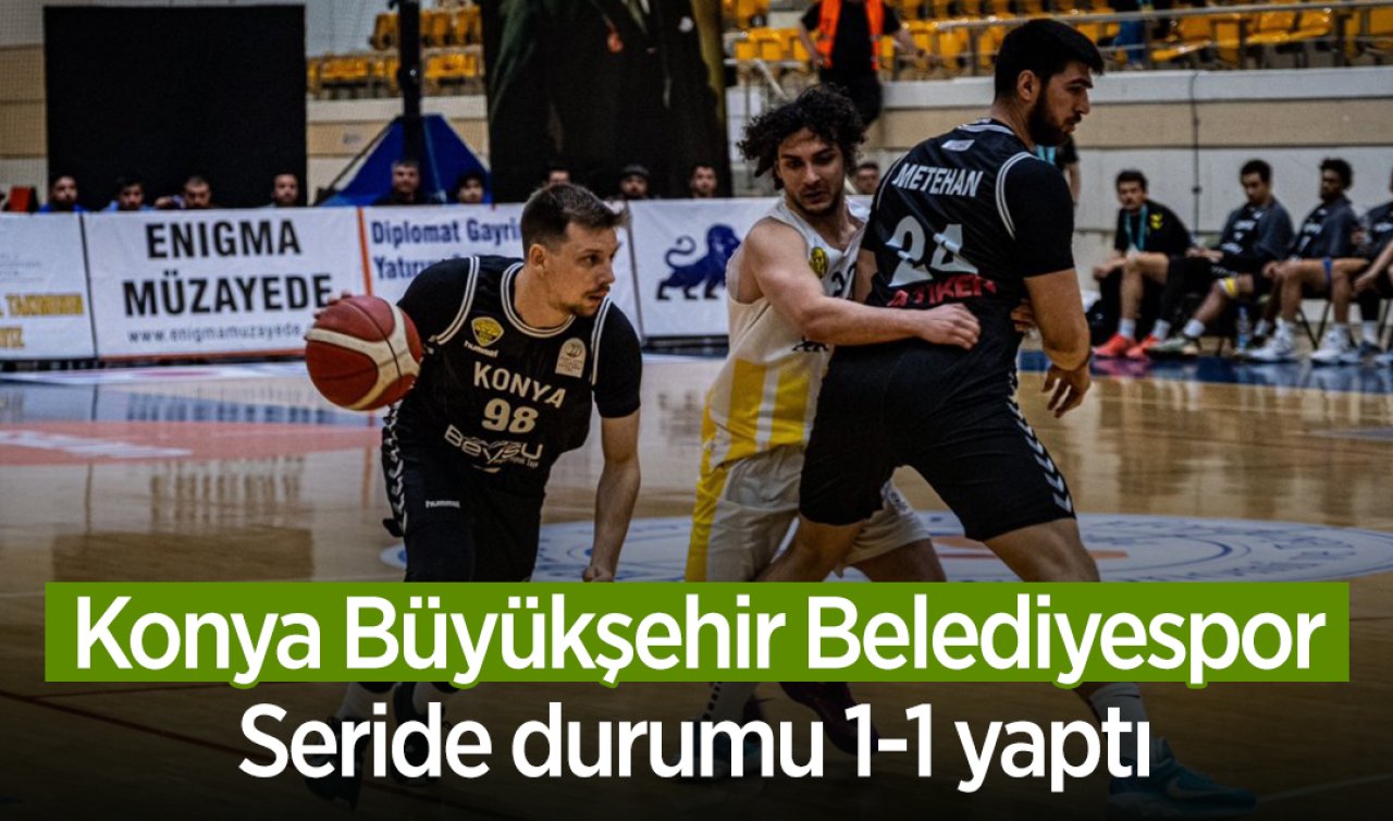 Konya Büyükşehir Belediyespor, seride durumu 1-1 yaptı