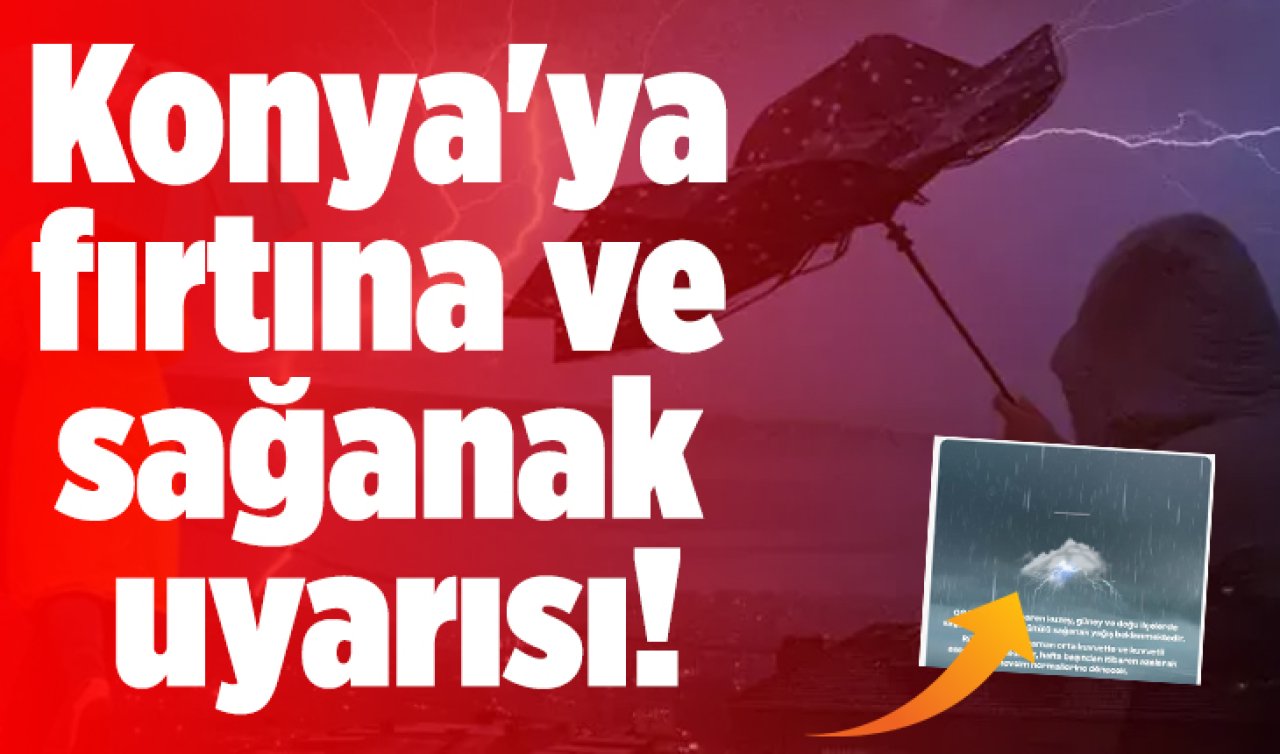 Meteoroloji’den Konya’ya fırtına ve sağanak uyarısı! İşte Konya 5 günlük hava durumu