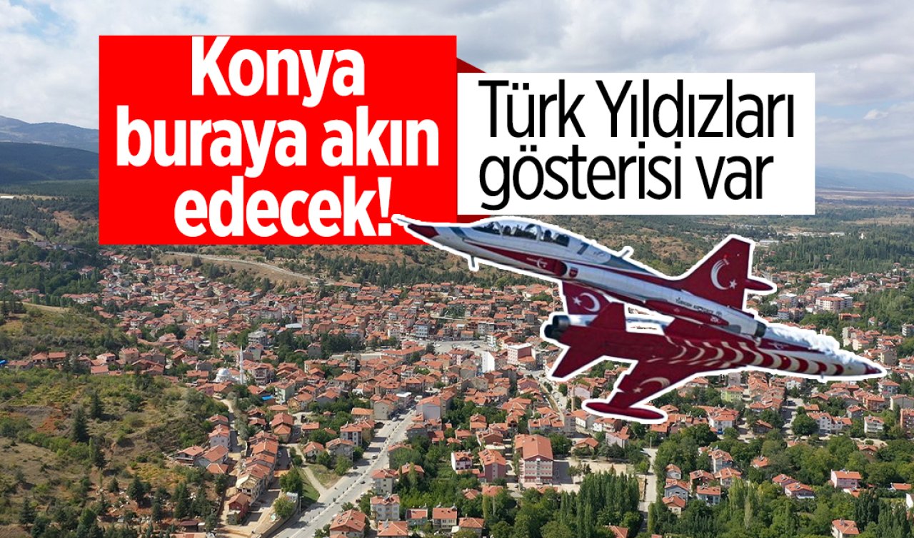 Konya hafta sonu buraya akın edecek! Türk Yıldızları gösterisi ve dahası var