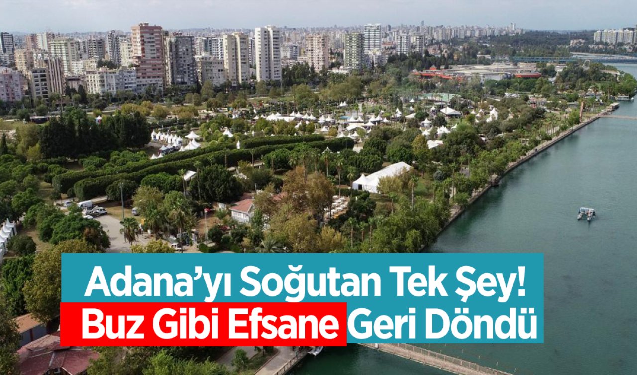 Adana’yı Soğutan Tek Şey! Buz Gibi Efsane Geri Döndü