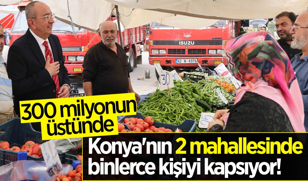 Konya’nın 2 mahallesinde binlerce kişiyi kapsıyor! 300 milyonun üstünde 