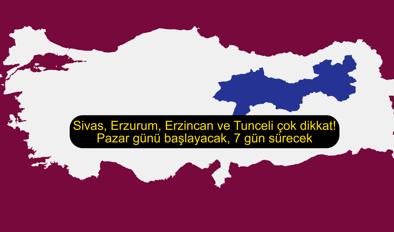 Sivas, Erzurum, Erzincan ve Tunceli çok dikkat! Pazar günü başlayacak, 7 gün sürecek