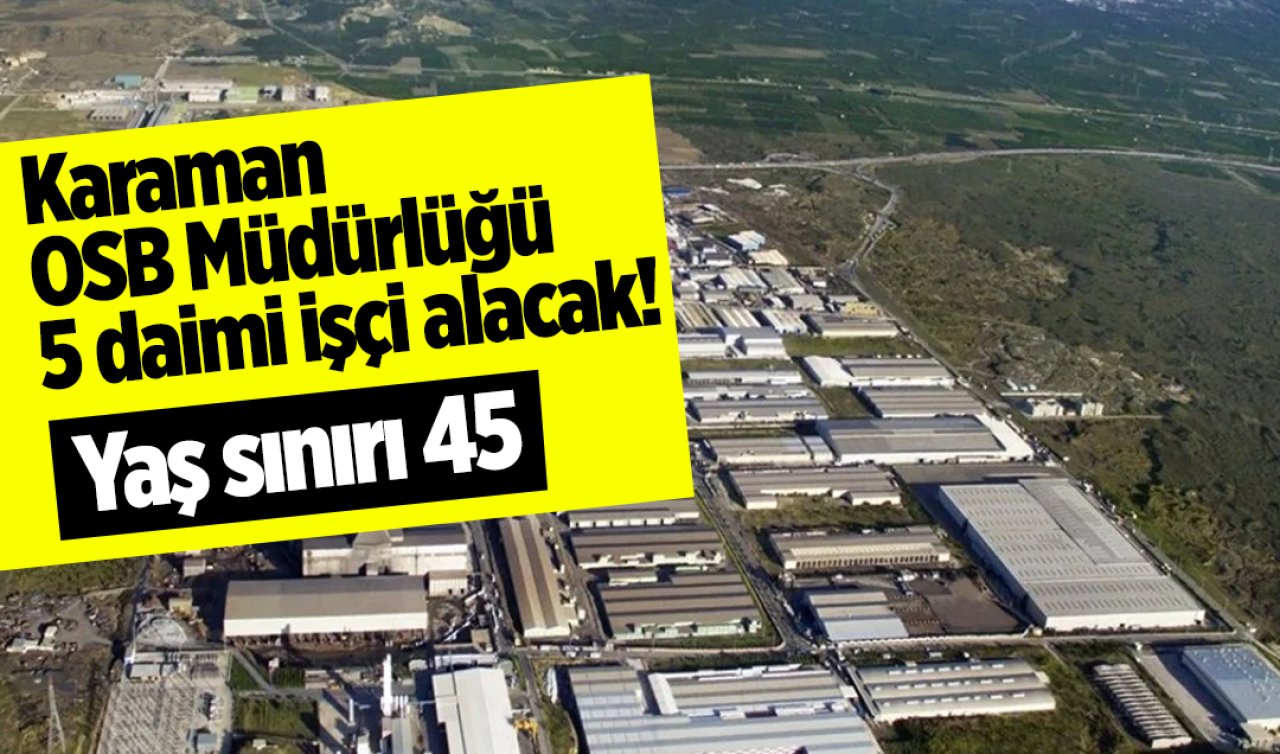 Karaman OSB Müdürlüğü 5 daimi işçi alacak! Yaş sınırı 45