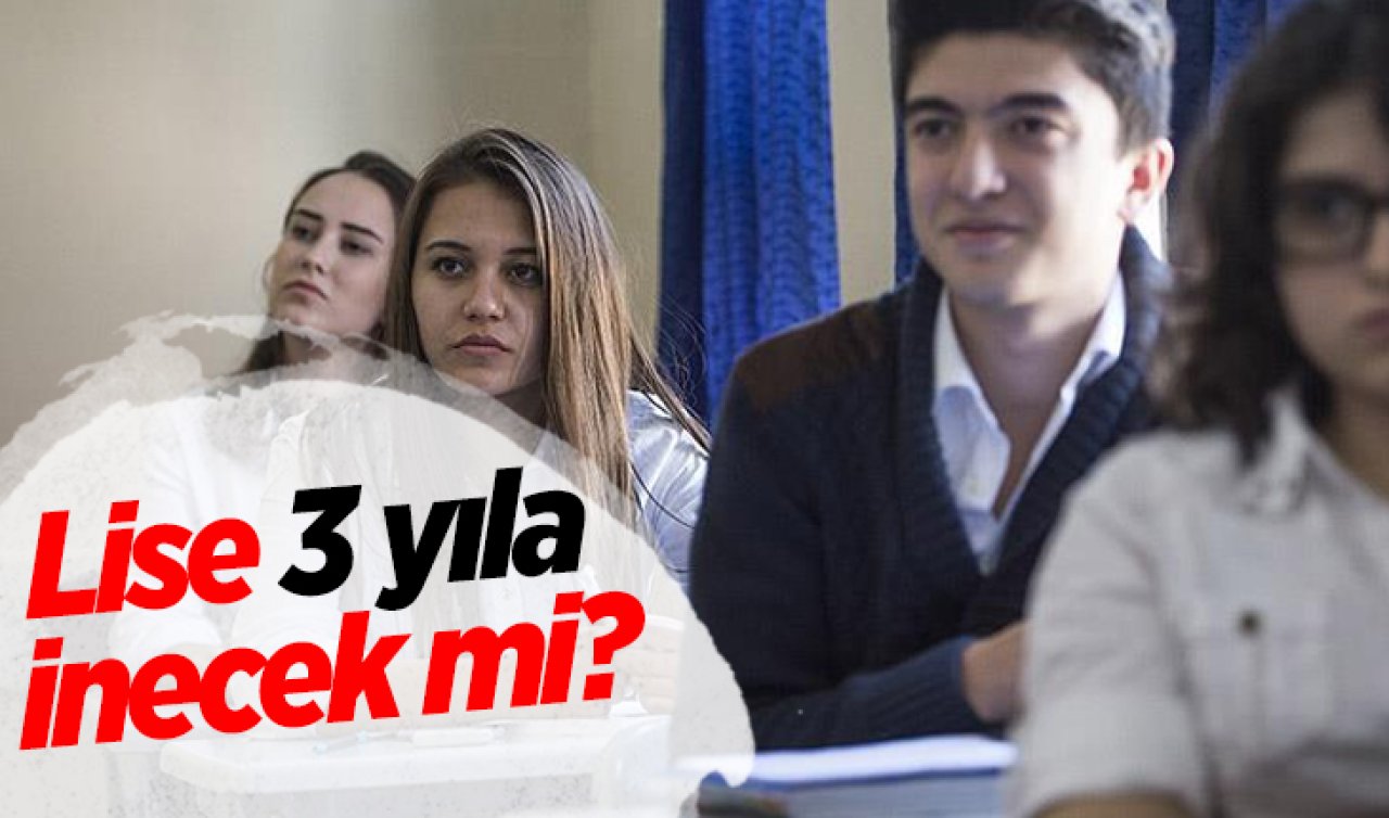 Lise 3 yıla mı inecek? 