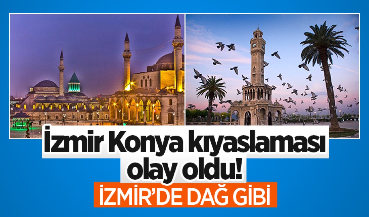 İzmir Konya kıyaslaması olay oldu! İzmir’de dağ gibi