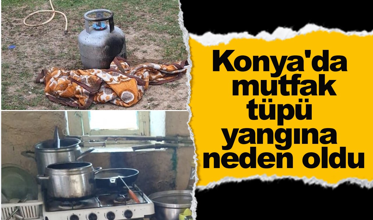 Konya’da mutfak tüpü yangına neden oldu