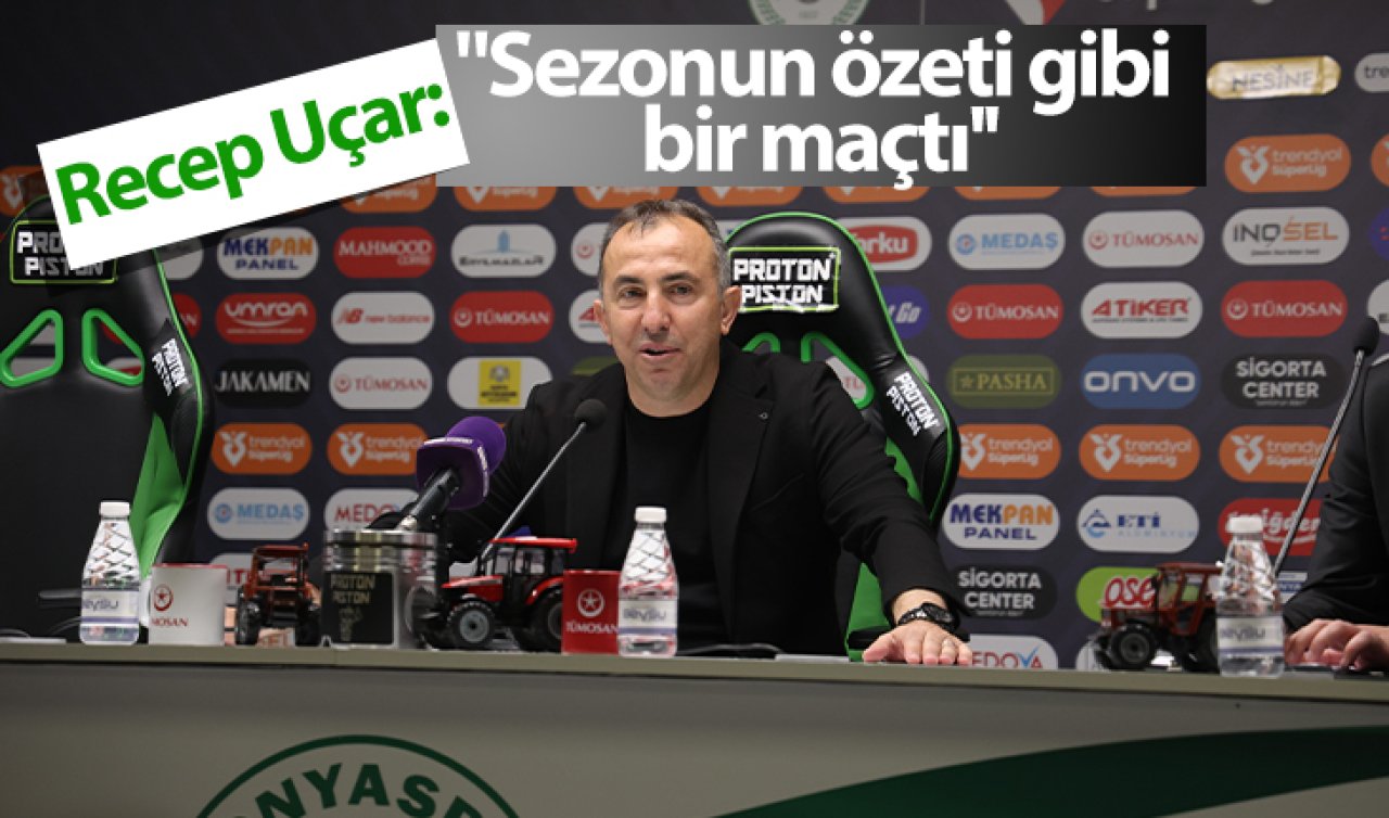 Konyaspor Teknik Direktörü Recep Uçar: “Sezonun özeti gibi bir maçtı’’