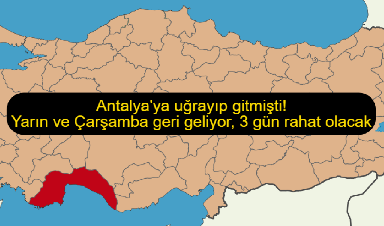 Antalya’ya uğrayıp gitmişti! Yarın ve Çarşamba geri geliyor, 3 gün rahat olacak