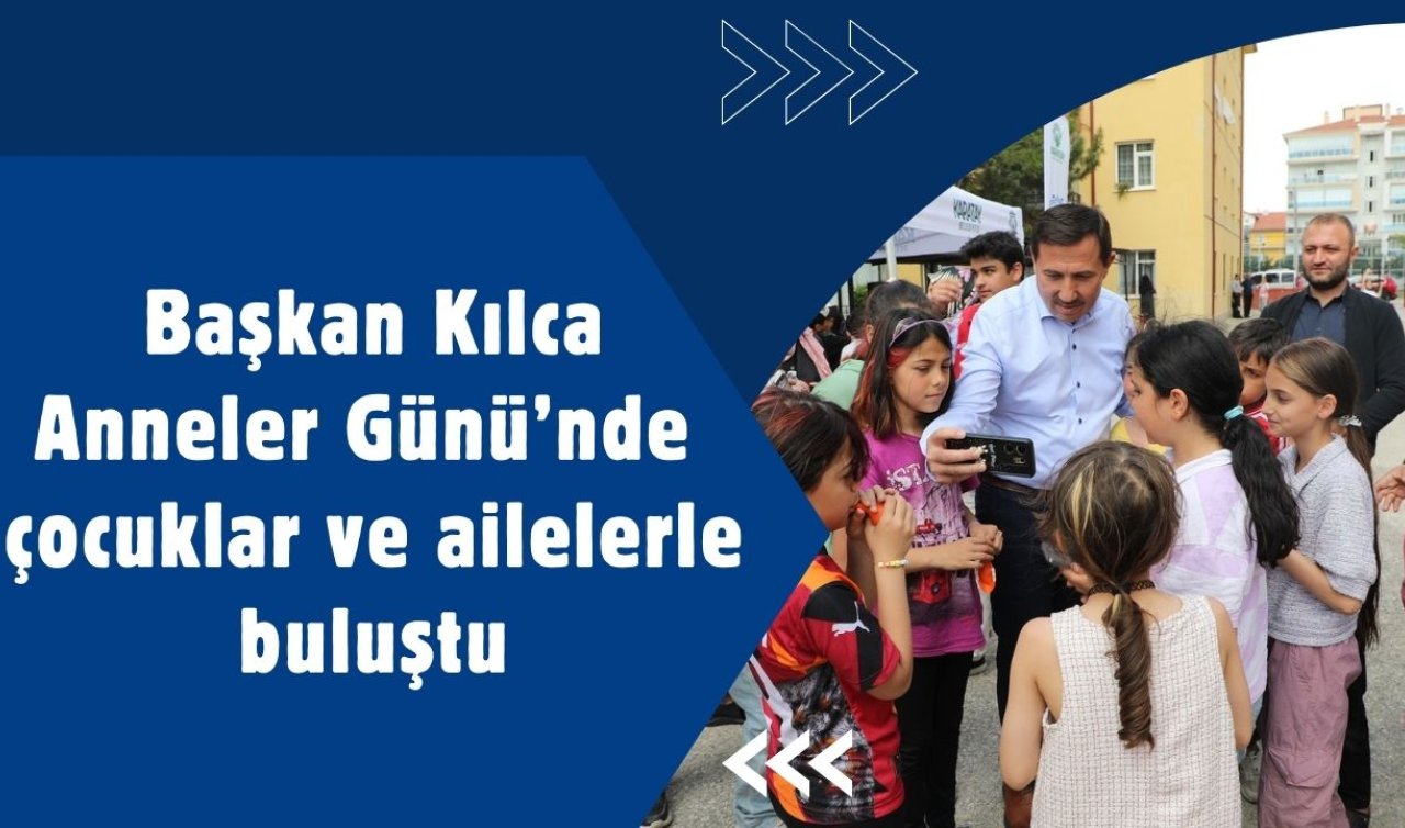 Başkan Kılca Anneler Günü’nde çocuklar ve ailelerle buluştu