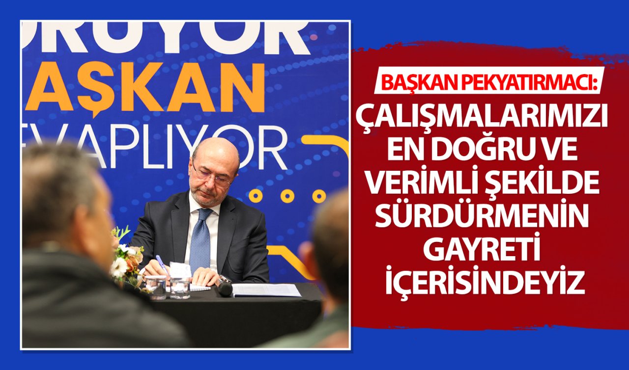 Başkan Pekyatırmacı: Çalışmalarımızı en doğru ve verimli şekilde sürdürmenin gayreti içerisindeyiz  