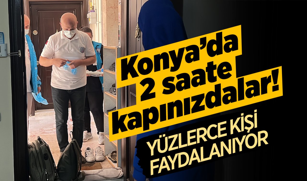 Konya’da başvurular tek tek inceleniyor! 2 saat içinde evinize geliyor