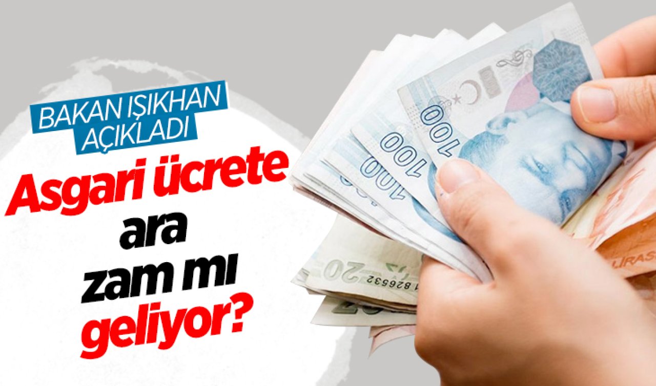 Asgari ücrete ara zam mı geliyor? Bakan Işıkhan açıkladı