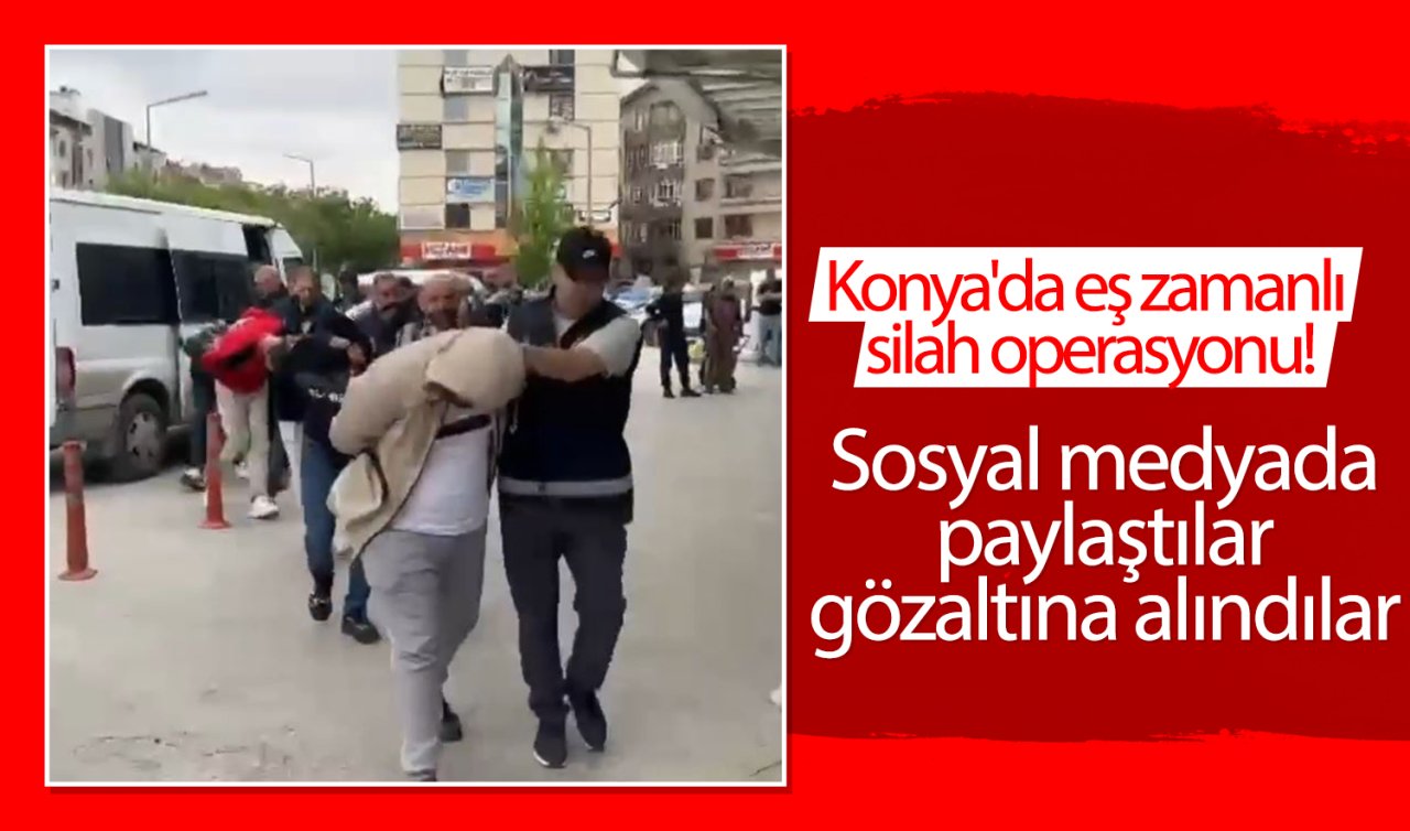 Konya’da eş zamanlı silah operasyonu! Sosyal medyada paylaştılar gözaltına alındılar
