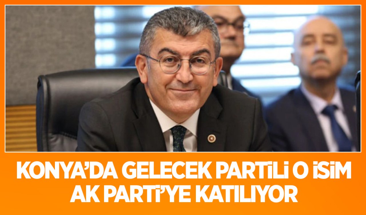 Konya’da Gelecek Partili o isim AK Parti’ye katılıyor