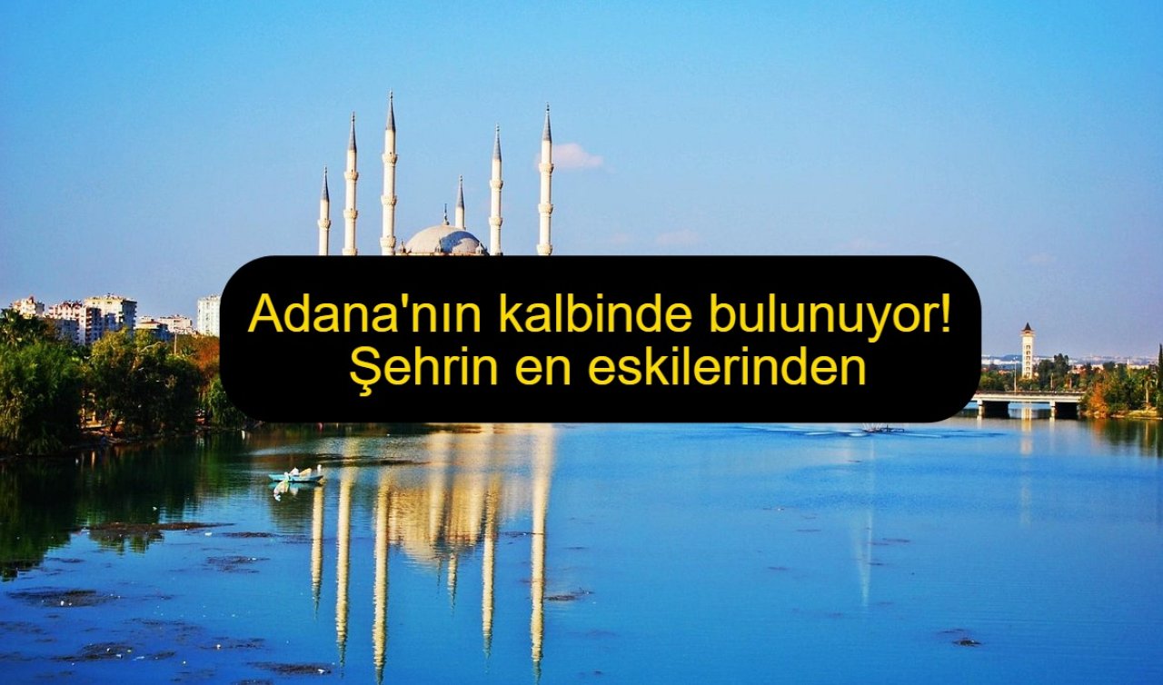 Adana’nın kalbinde bulunuyor! Şehrin en eskilerinden