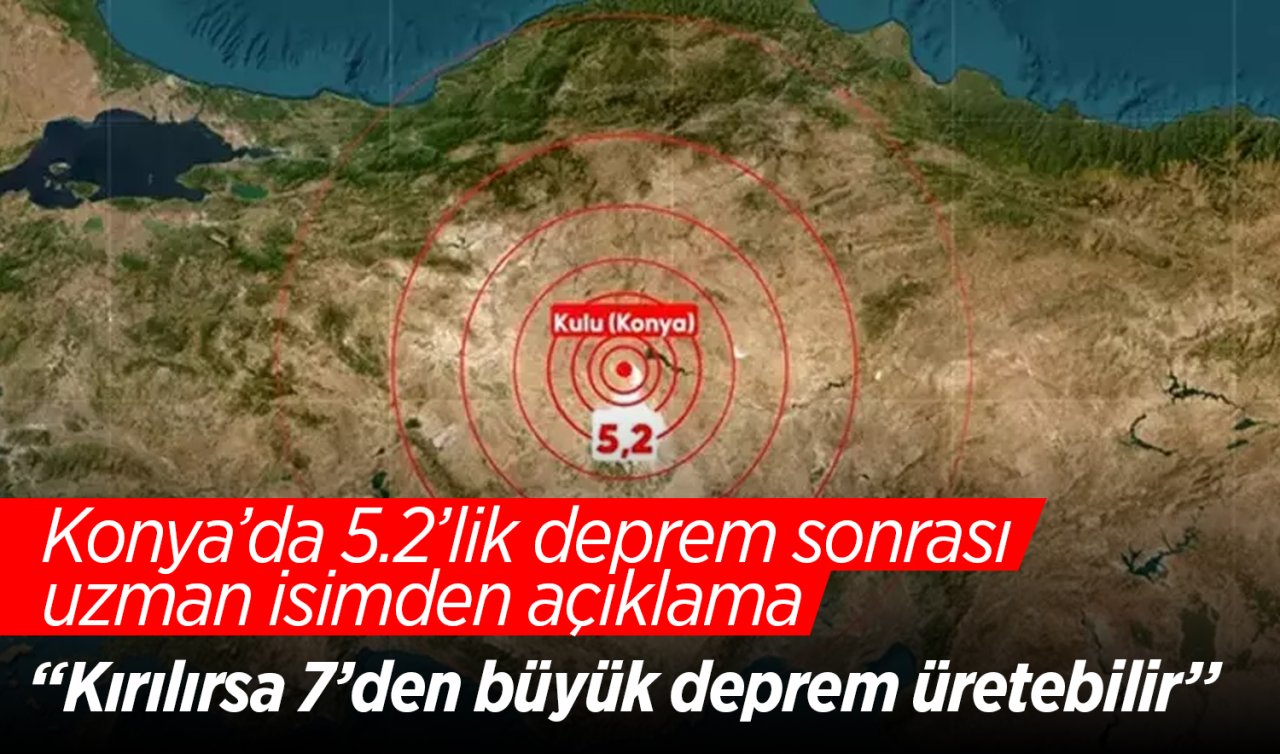 Konya’da 5.2’lik deprem sonrası uzman isimden açıklama: Kırılırsa 7’den büyük deprem üretebilir