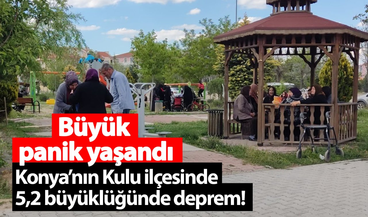 Konya’nın Kulu ilçesinde 5,2 büyüklüğünde deprem! Büyük panik yaşandı
