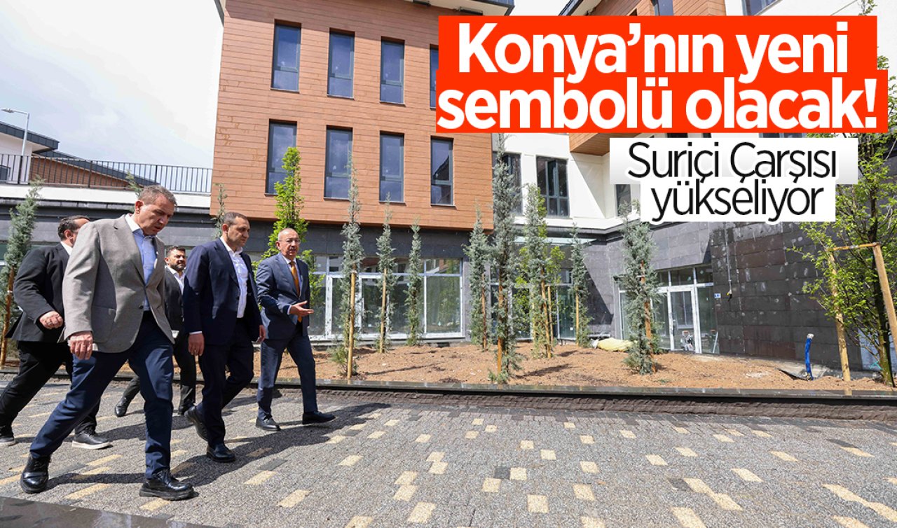 Konya’nın yeni sembolü olacak! Suriçi Çarşısı yükseliyor