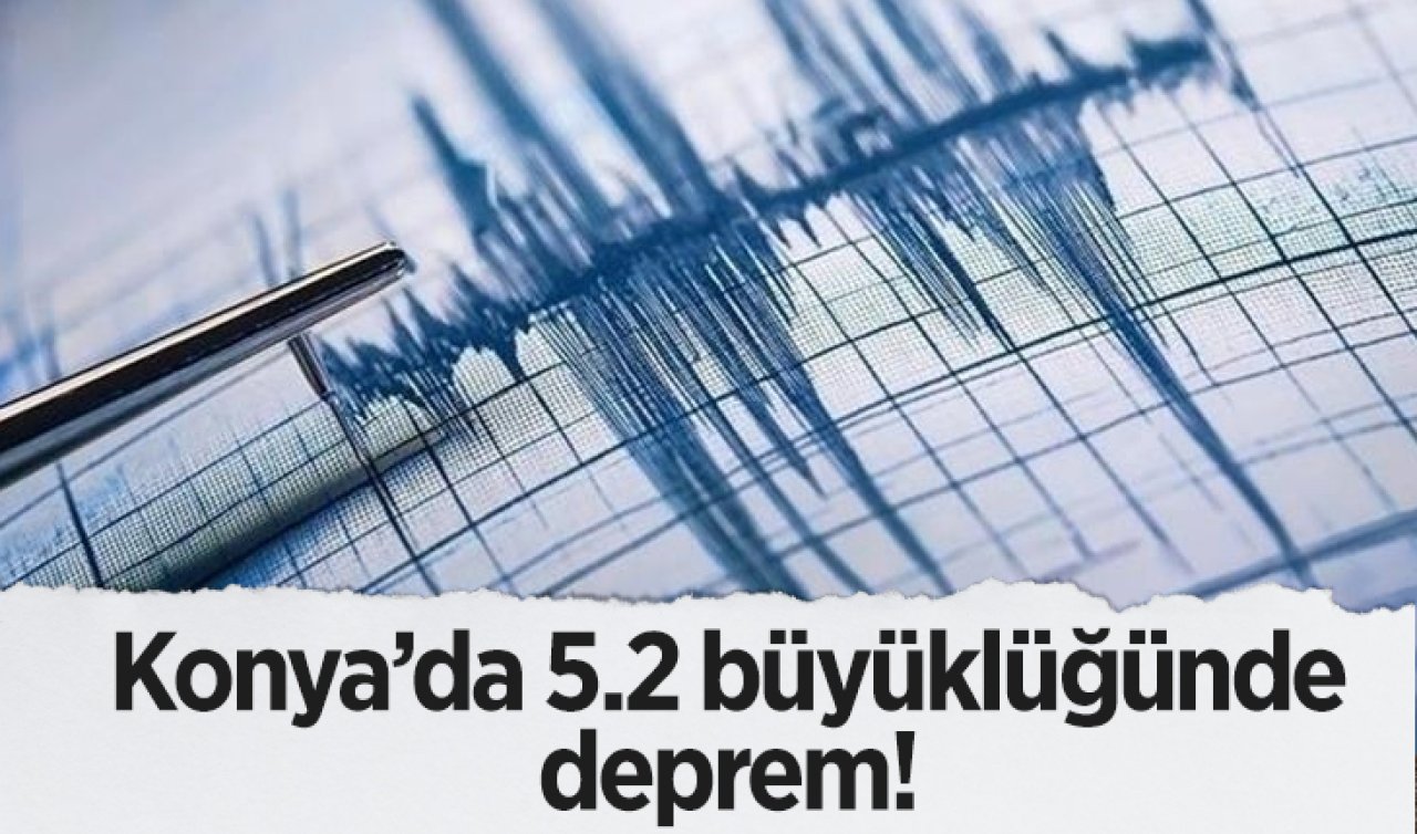 Konya’da 5.2 büyüklüğünde deprem! 