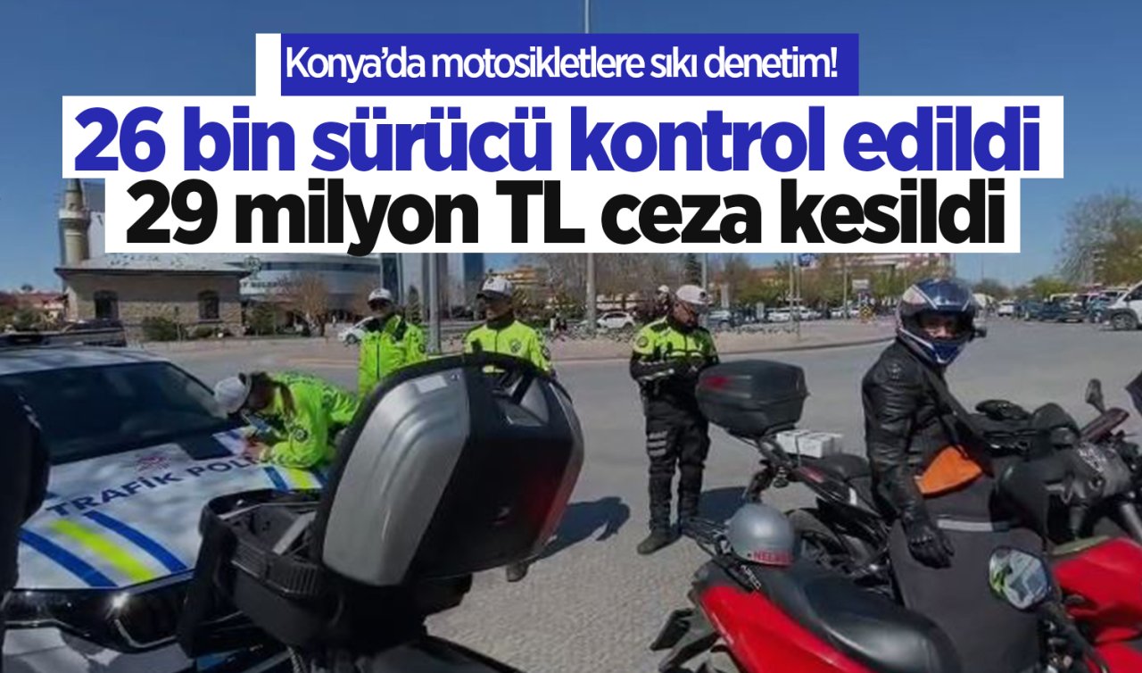 Konya’da motosikletlere sıkı denetim! 27 bin araç kontrol edildi 29 milyon TL ceza kesildi