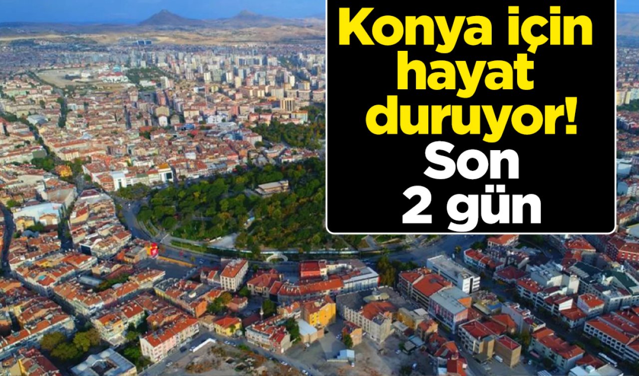 Konya için hayat duruyor! Son 2 gün