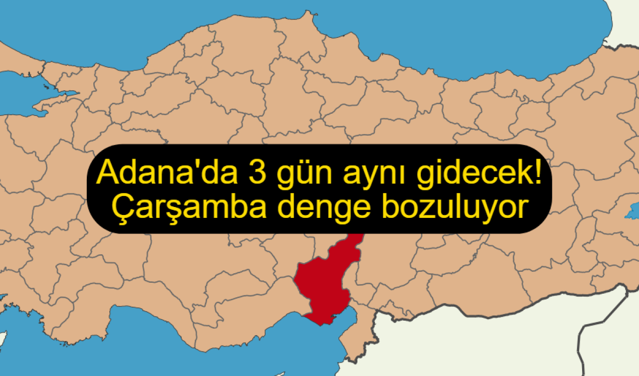 Adana’da 3 gün aynı gidecek! Çarşamba denge bozuluyor